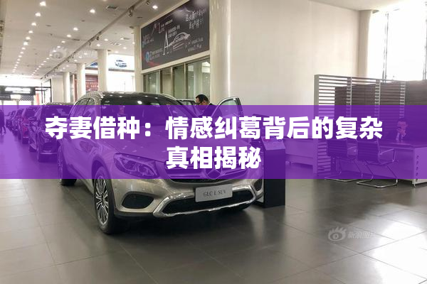 夺妻借种：情感纠葛背后的复杂真相揭秘