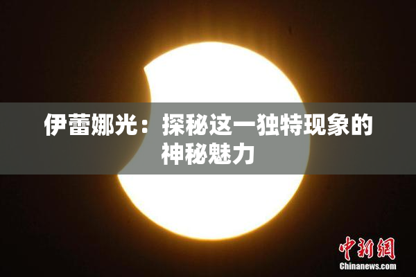 伊蕾娜光：探秘这一独特现象的神秘魅力
