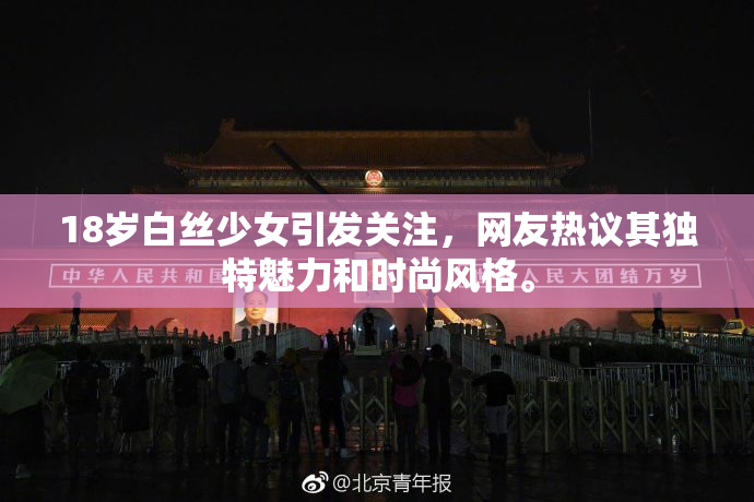 18岁白丝少女引发关注，网友热议其独特魅力和时尚风格。