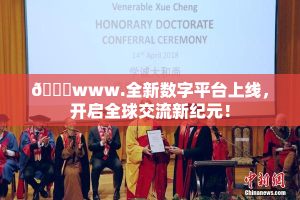 🔞www.全新数字平台上线，开启全球交流新纪元！
