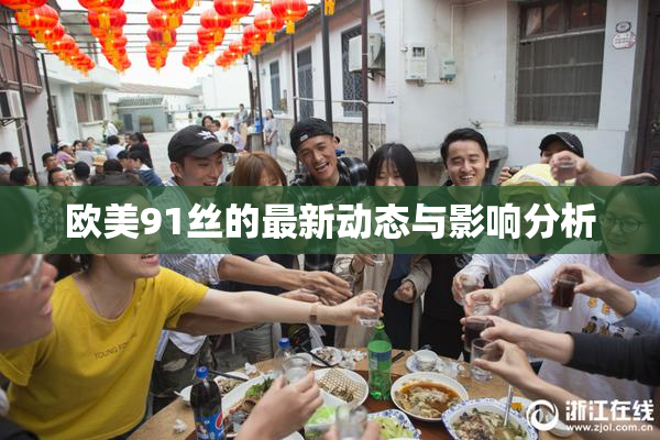 欧美91丝的最新动态与影响分析