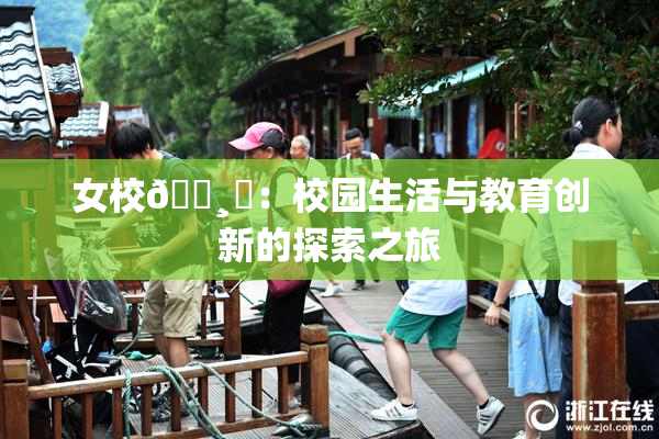 女校🌸‌：校园生活与教育创新的探索之旅