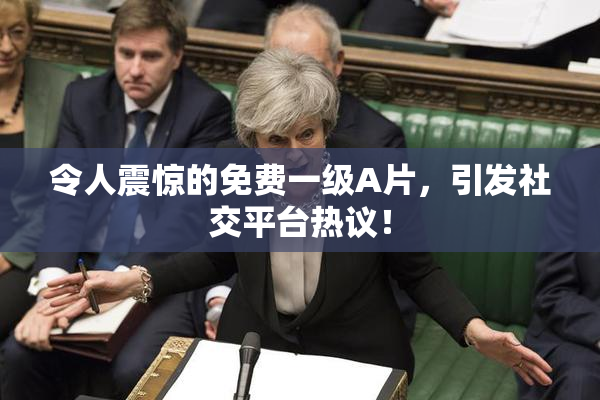 令人震惊的免费一级A片，引发社交平台热议！