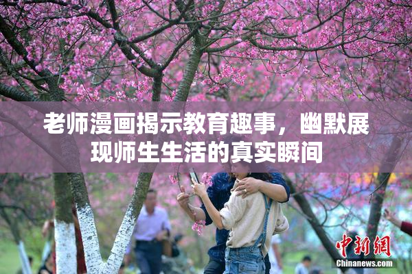 老师漫画揭示教育趣事，幽默展现师生生活的真实瞬间