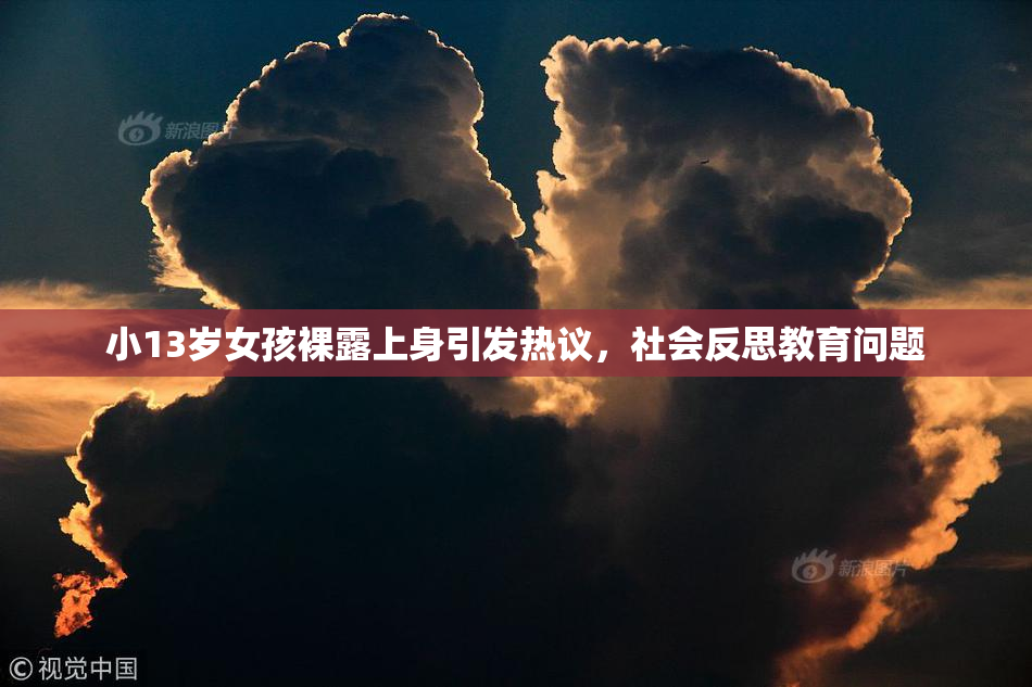 小13岁女孩裸露上身引发热议，社会反思教育问题