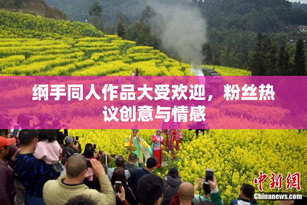 纲手同人作品大受欢迎，粉丝热议创意与情感