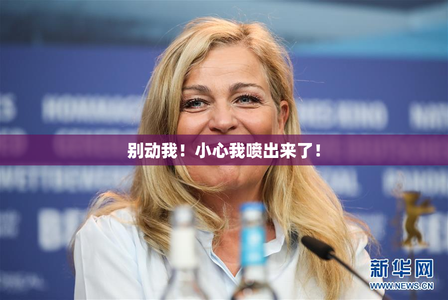 别动我！小心我喷出来了！