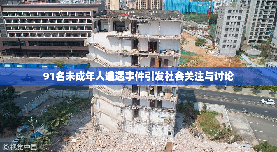 91名未成年人遭遇事件引发社会关注与讨论