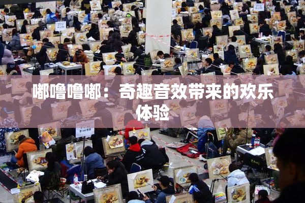 嘟噜噜嘟：奇趣音效带来的欢乐体验