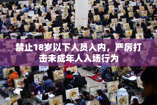 禁止18岁以下人员入内，严厉打击未成年人入场行为