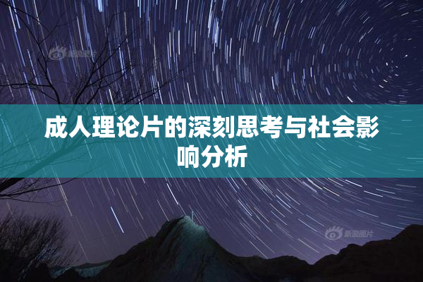 成人理论片的深刻思考与社会影响分析