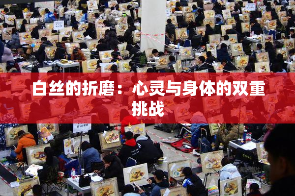 白丝的折磨：心灵与身体的双重挑战