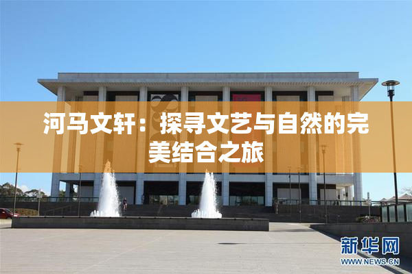 河马文轩：探寻文艺与自然的完美结合之旅