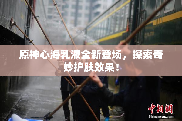 原神心海乳液全新登场，探索奇妙护肤效果！