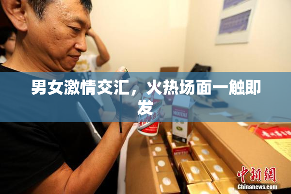男女激情交汇，火热场面一触即发