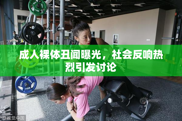 成人裸体丑闻曝光，社会反响热烈引发讨论