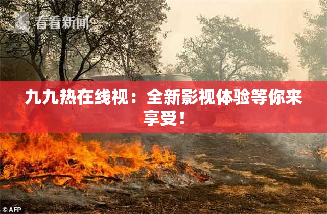 九九热在线视：全新影视体验等你来享受！