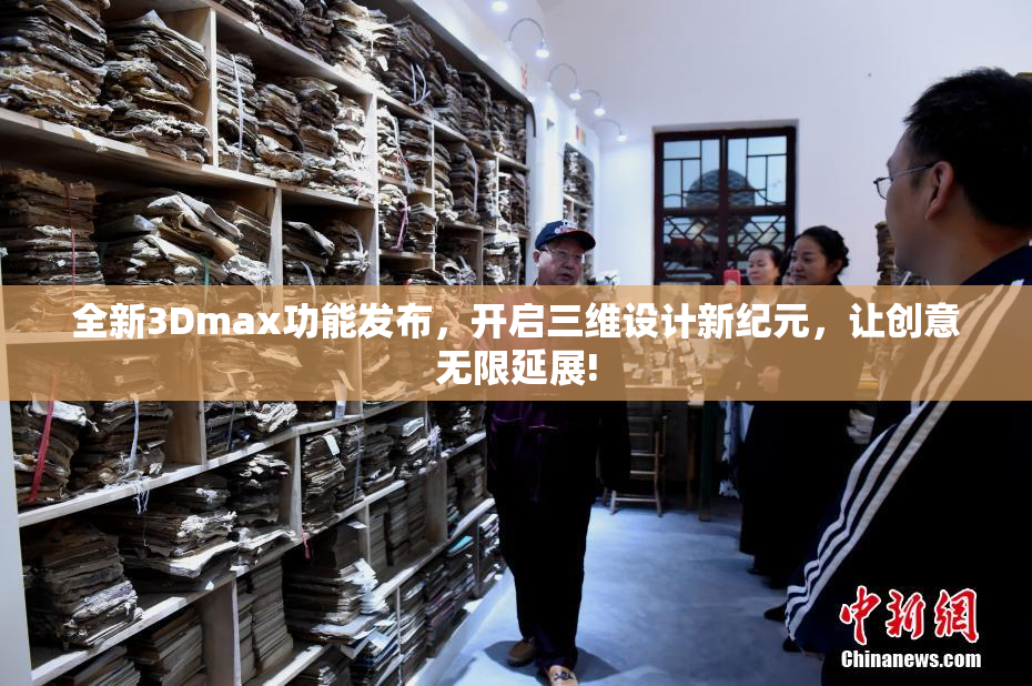 全新3Dmax功能发布，开启三维设计新纪元，让创意无限延展!