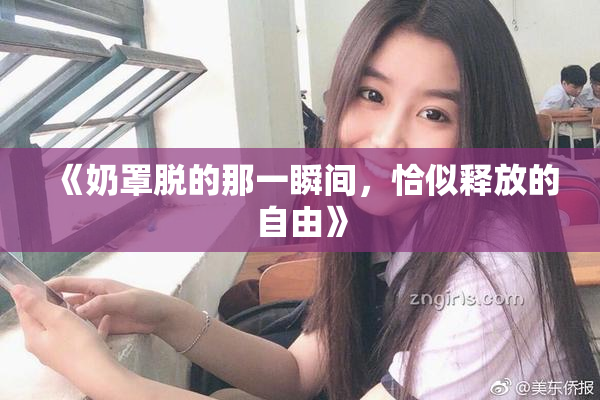 《奶罩脱的那一瞬间，恰似释放的自由》