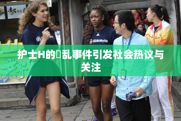 护士H的婬乱事件引发社会热议与关注