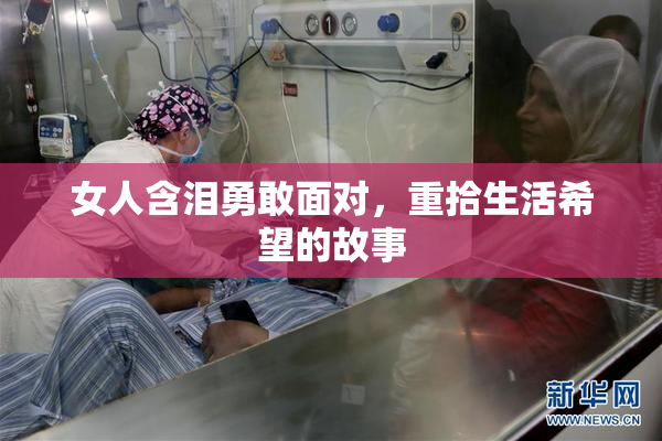 女人含泪勇敢面对，重拾生活希望的故事