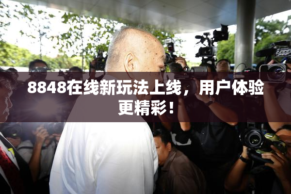 8848在线新玩法上线，用户体验更精彩！