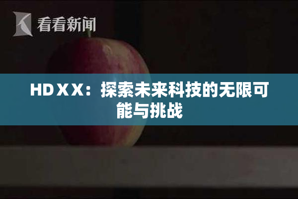 HDⅩX：探索未来科技的无限可能与挑战