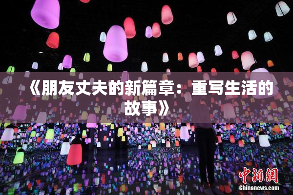 《朋友丈夫的新篇章：重写生活的故事》