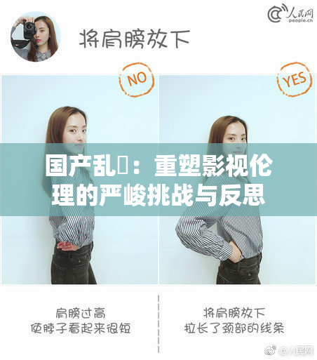 国产乱婬：重塑影视伦理的严峻挑战与反思