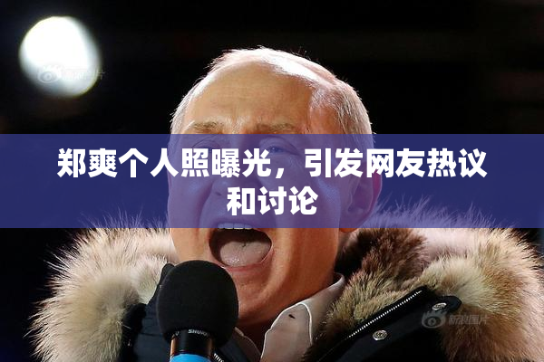 郑爽个人照曝光，引发网友热议和讨论