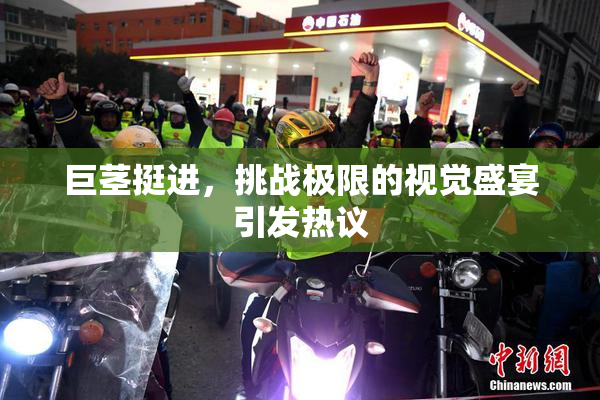巨茎挺进，挑战极限的视觉盛宴引发热议