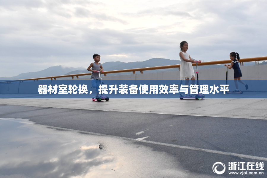 器材室轮换，提升装备使用效率与管理水平