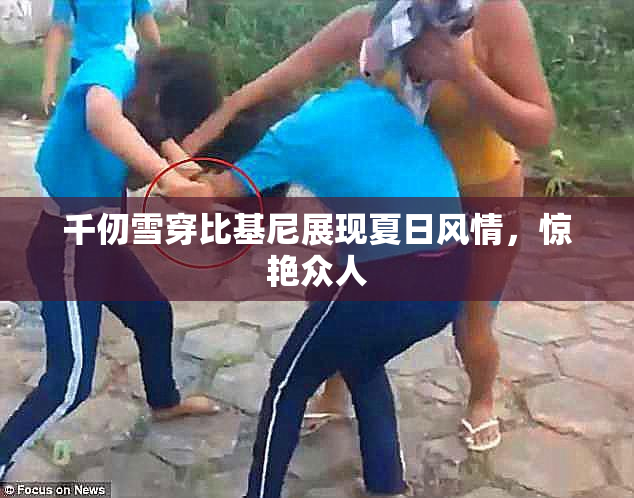 千仞雪穿比基尼展现夏日风情，惊艳众人