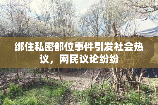 绑住私密部位事件引发社会热议，网民议论纷纷