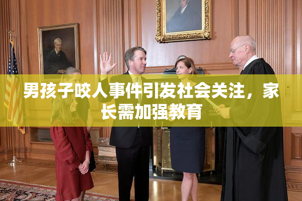 男孩子咬人事件引发社会关注，家长需加强教育