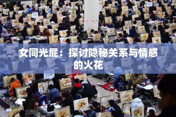 女同光屁：探讨隐秘关系与情感的火花