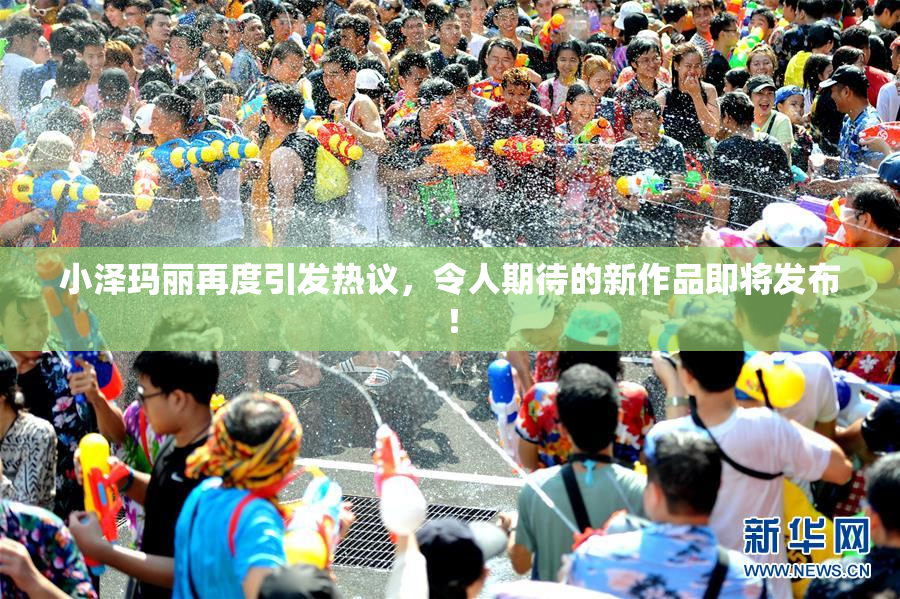 小泽玛丽再度引发热议，令人期待的新作品即将发布！