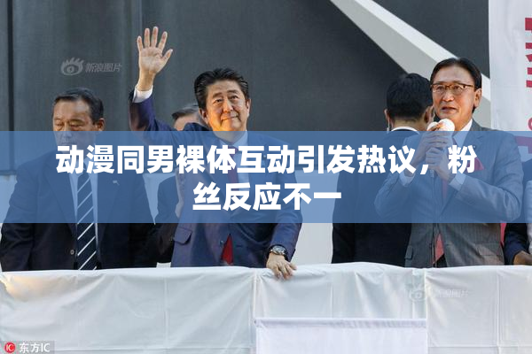 动漫同男裸体互动引发热议，粉丝反应不一