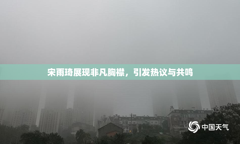 宋雨琦展现非凡胸襟，引发热议与共鸣