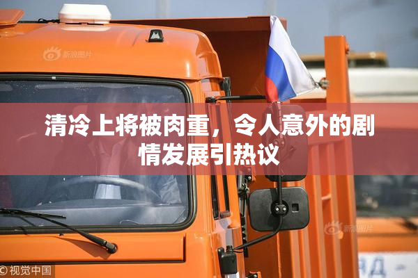 清冷上将被肉重，令人意外的剧情发展引热议