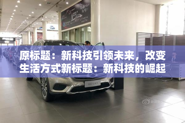 原标题：新科技引领未来，改变生活方式新标题：新科技的崛起，生活方式迎来改变