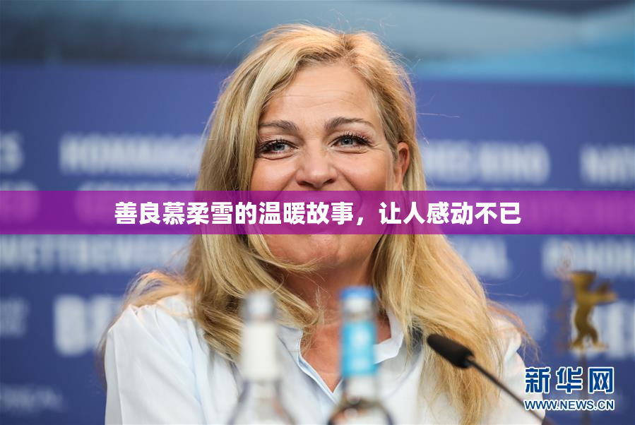 善良慕柔雪的温暖故事，让人感动不已