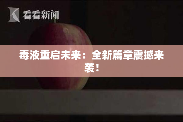 毒液重启未来：全新篇章震撼来袭！