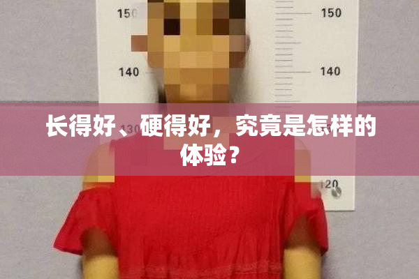 长得好、硬得好，究竟是怎样的体验？
