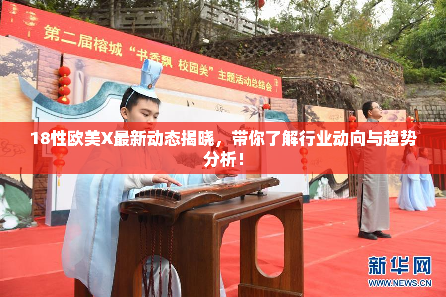 18性欧美X最新动态揭晓，带你了解行业动向与趋势分析！