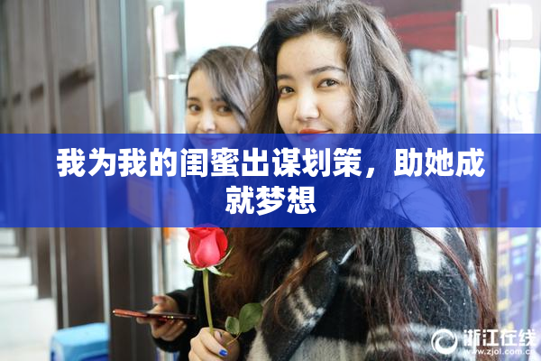 我为我的闺蜜出谋划策，助她成就梦想
