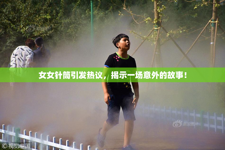 女女针筒引发热议，揭示一场意外的故事！