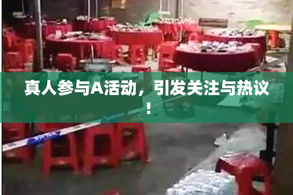 真人参与A活动，引发关注与热议！