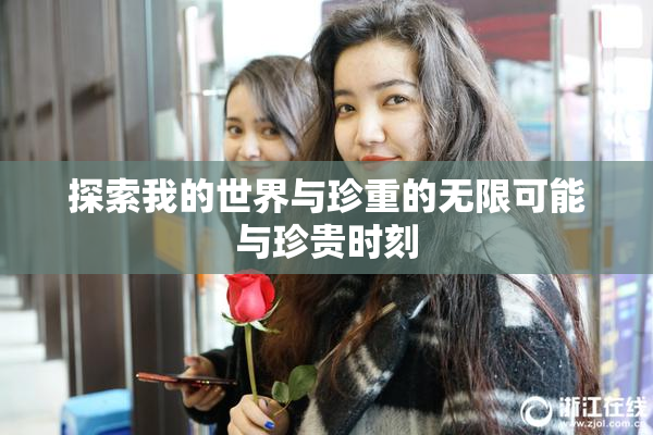 探索我的世界与珍重的无限可能与珍贵时刻