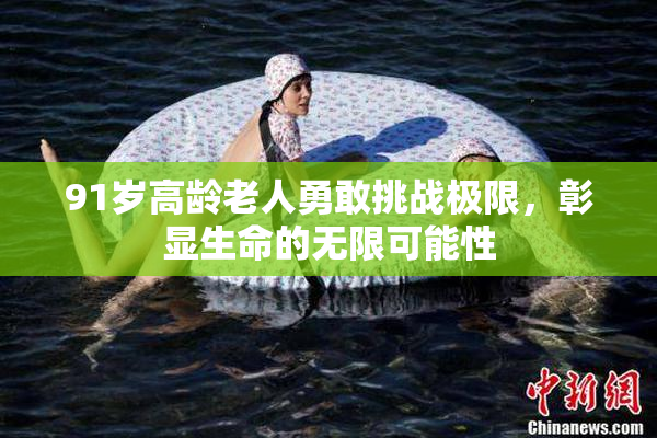 91岁高龄老人勇敢挑战极限，彰显生命的无限可能性